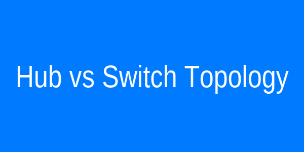 Hub vs Switch Ethernet Topology Comparison