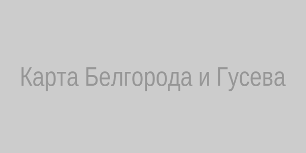 Карта Белгорода и Гусева