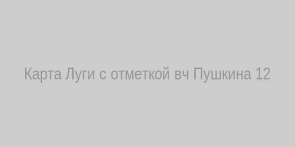 Карта Луги с отметкой военной части