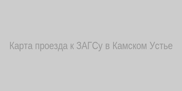 Карта проезда к ЗАГСу в Камском Устье
