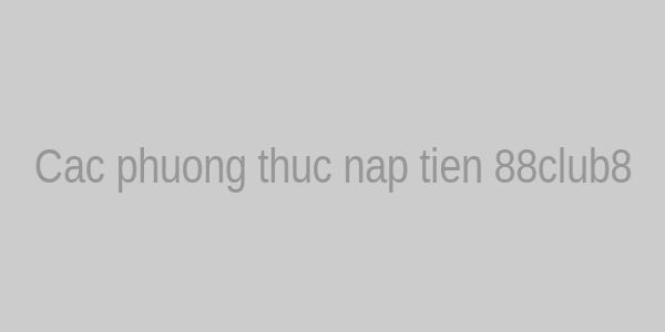 Các phương thức nạp tiền 88club8