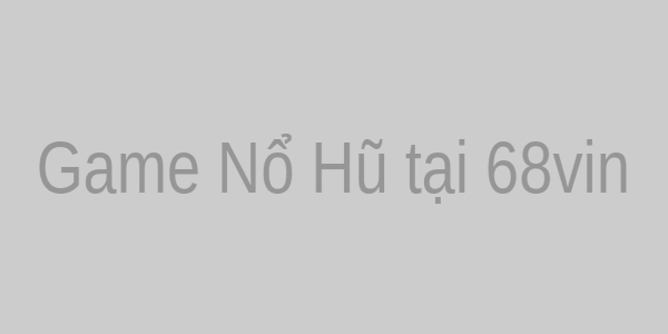 Game Nổ Hũ tại 68vin