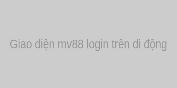 Giao diện mv88 login trên di động