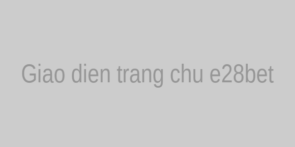 Giao diện trang chủ e28bet