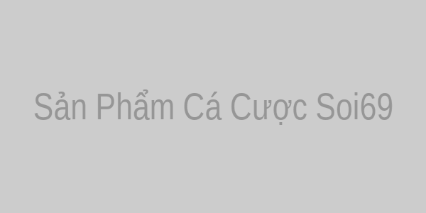 Sản phẩm cá cược đa dạng tại Soi69