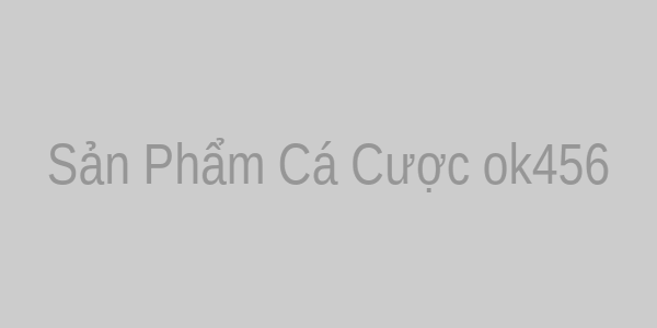 Sản Phẩm Cá Cược ok456