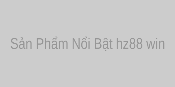 Sản phẩm nổi bật hz88 win
