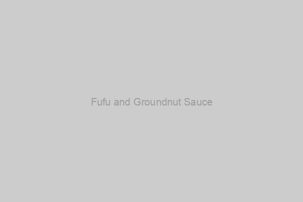 Fufu and Groundnut Sauce