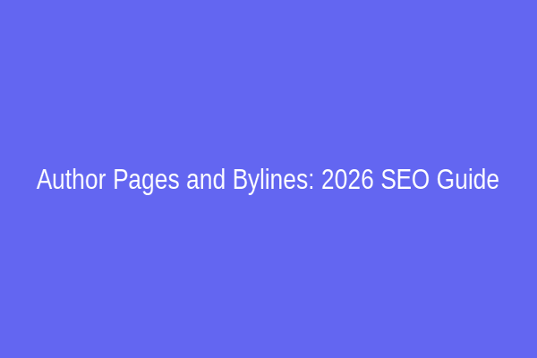 Author Pages and Bylines: 2026 SEO Guide
