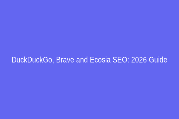 DuckDuckGo, Brave and Ecosia SEO: 2026 Guide