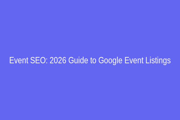 Event SEO: 2026 Guide to Google Event Listings