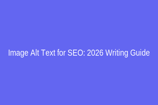 Image Alt Text for SEO: 2026 Writing Guide