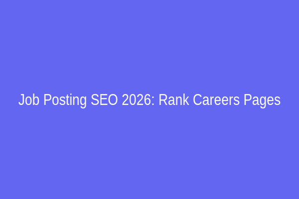 Job Posting SEO 2026: Rank Careers Pages