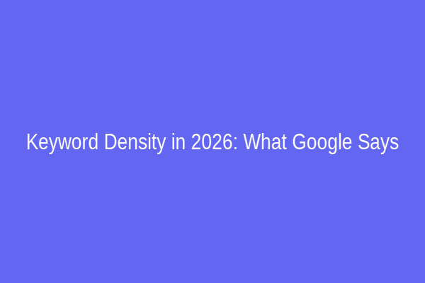 Keyword Density in 2026: What Google Says
