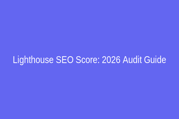 Lighthouse SEO Score: 2026 Audit Guide