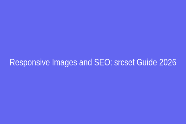 Responsive Images and SEO: srcset Guide 2026