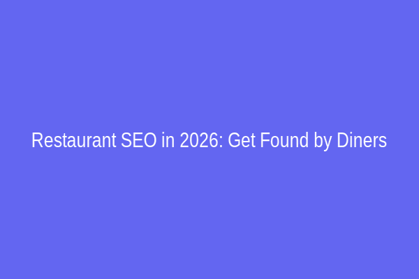 Restaurant SEO in 2026: Get Found by Diners