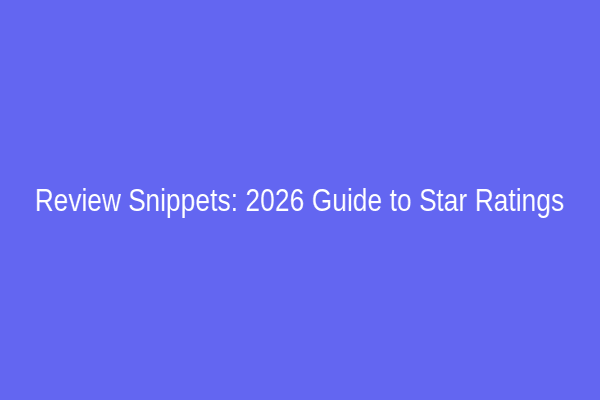 Review Snippets: 2026 Guide to Star Ratings