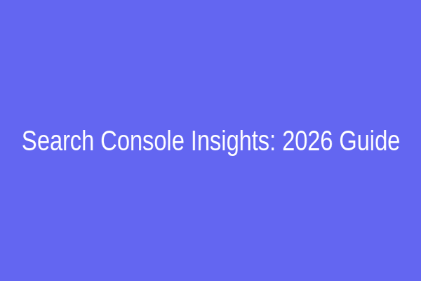 Search Console Insights: 2026 Guide