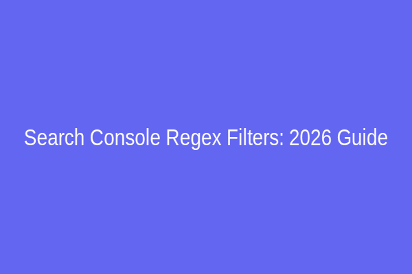 Search Console Regex Filters: 2026 Guide