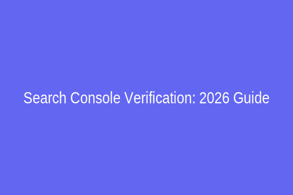 Search Console Verification: 2026 Guide