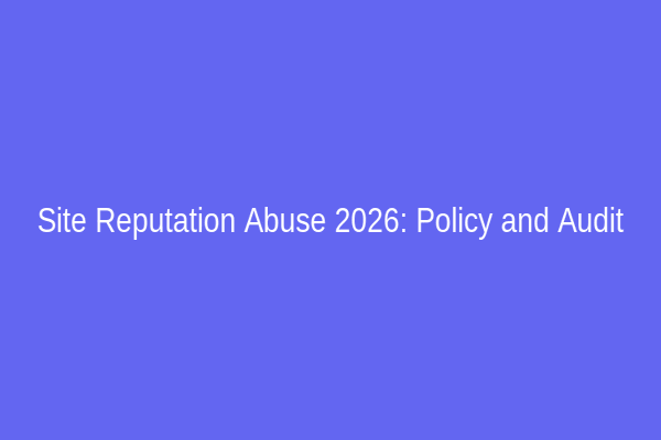Site Reputation Abuse 2026: Policy and Audit