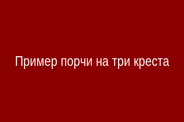 Пример порчи на три креста