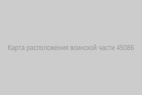 Карта расположения воинской части 45086