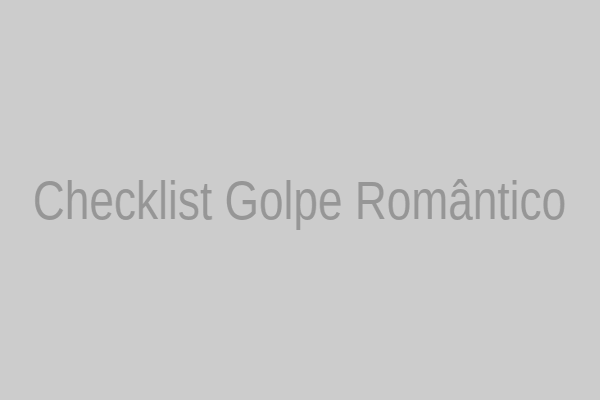 Checklist: Como identificar um golpe romântico