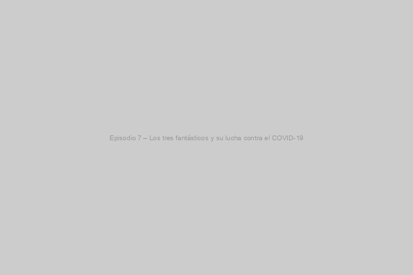 Placeholder image for Episodio 7 – Los tres fantásticos y su lucha contra el COVID-19