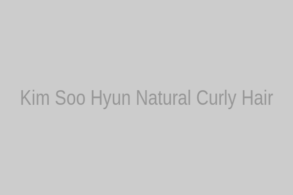 Kim Soo Hyun tóc xoăn nguyên thủy
