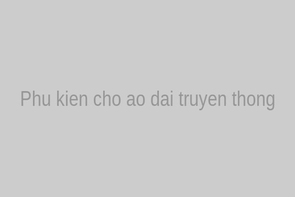 Phụ kiện cho áo dài truyền thống