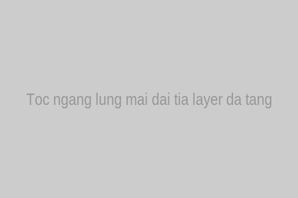 Tóc ngang lưng mái dài tỉa layer đa tầng