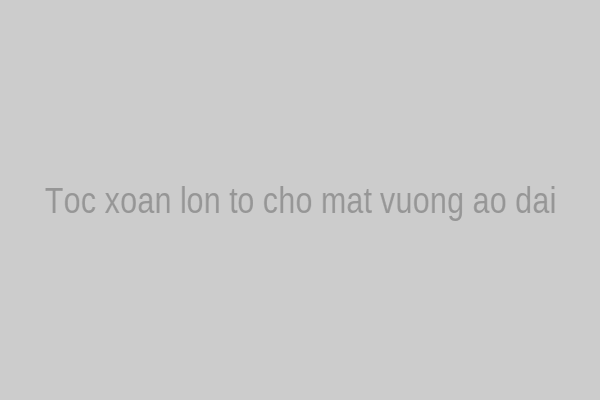 Tóc xoăn lọn to cho mặt vuông mặc áo dài