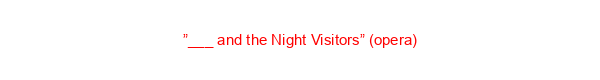 ”___ and the Night Visitors” (opera)