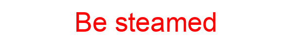 Be steamed