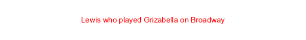 Lewis who played Grizabella on Broadway