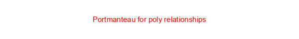 Portmanteau for poly relationships