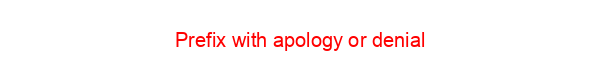 Prefix with apology or denial