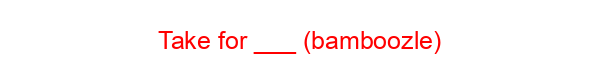 Take for ___ (bamboozle)