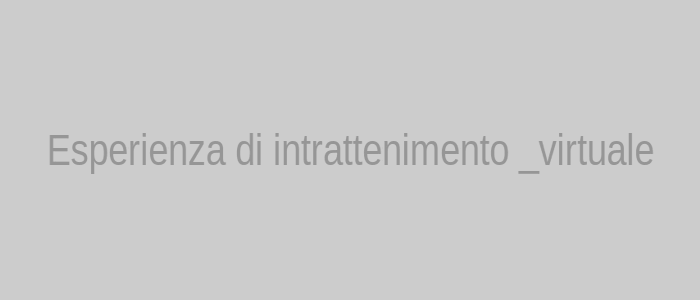 Esperienza di intrattenimento virtuale