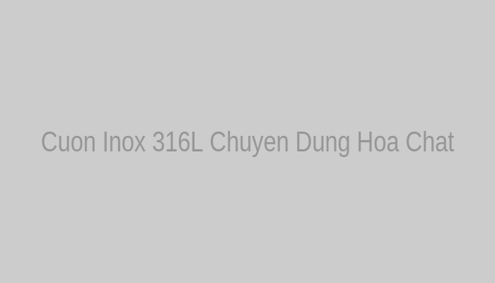 Lô phôi cuộn inox 316L nhập khẩu nguyên đai chuyên dụng cho môi trường hóa chất lưu kho Tân Tiến