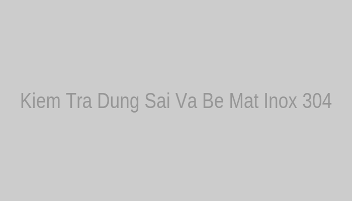 Kiểm tra dung sai khổ rộng và chất lượng bề mặt cuộn inox 304 trước khi xả băng