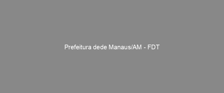Provas Anteriores Prefeitura dede Manaus/AM - FDT