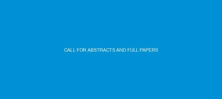 CALL FOR ABSTRACTS AND FULL PAPERS
