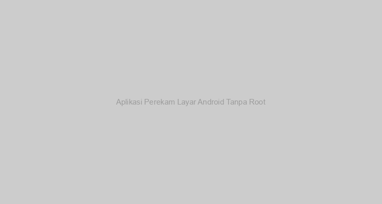 Aplikasi Perekam Layar Android Tanpa Root