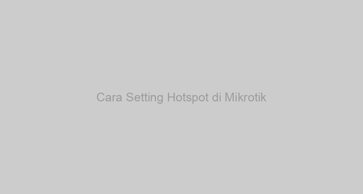 Cara Setting Hotspot di Mikrotik