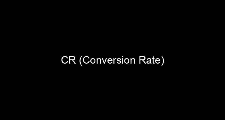 CR (Conversion Rate)