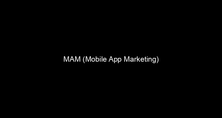 MAM (Mobile App Marketing)