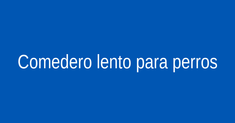 Comedero lento para perros que ayuda a controlar la velocidad de ingesta